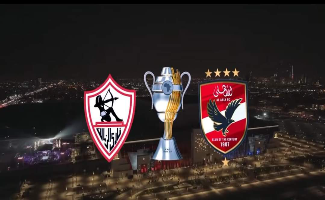 موعد مباراة الأهلي والزمالك في السوبر الأفريقي ومفاجآت في تشكيلة كلا الفريقين