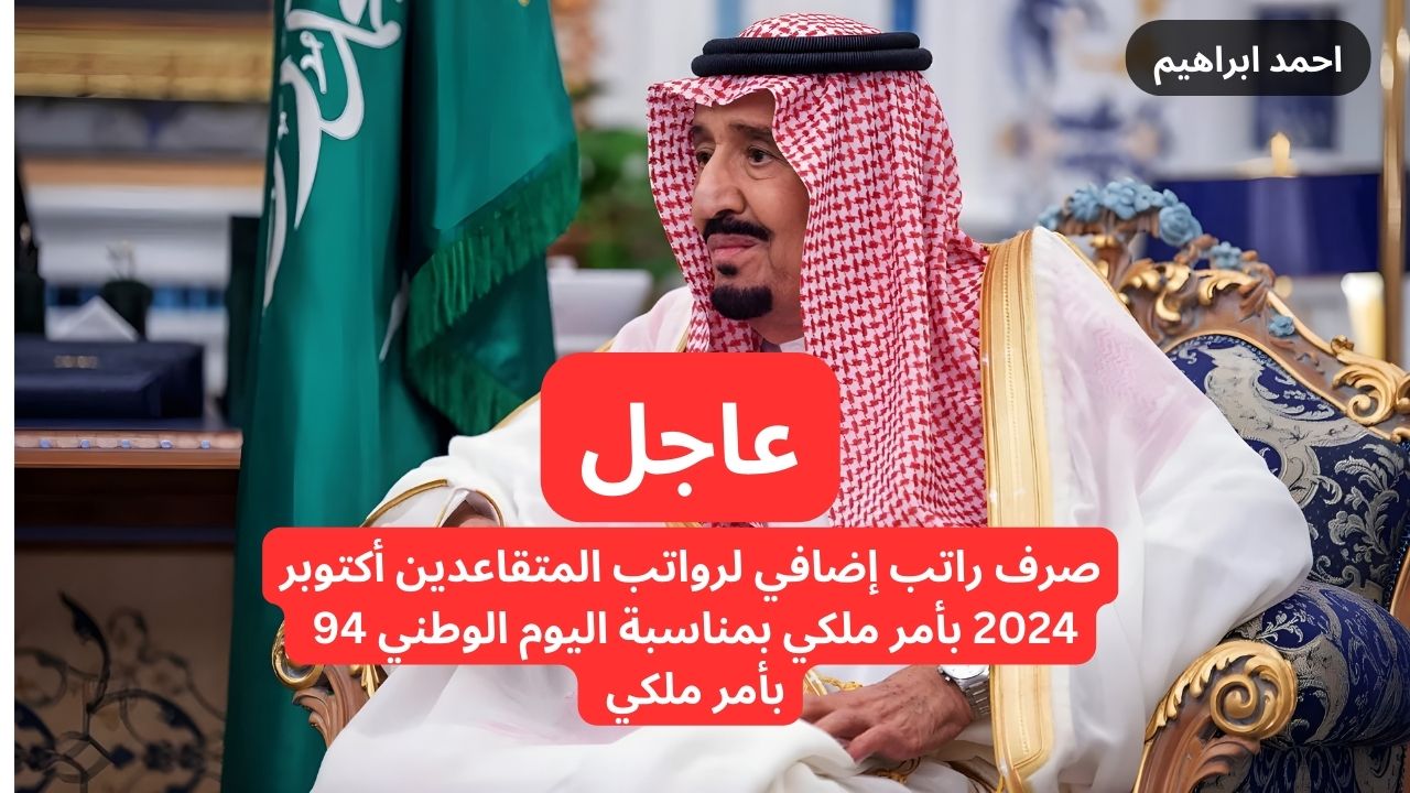 صرف راتب إضافي لرواتب المتقاعدين أكتوبر 2024 بأمر ملكي بمناسبة اليوم الوطني 94.. التأمينات الاجتماعية توضح