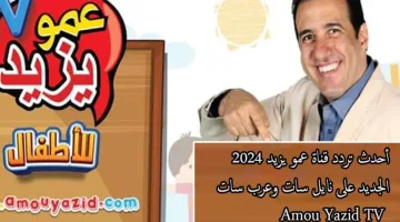 “أجدد قنوات الأطفال المسلية“ تردد قناة عمو يزيد 2024 الجديد على القمر نايل سات لأحلى أغاني الأطفال