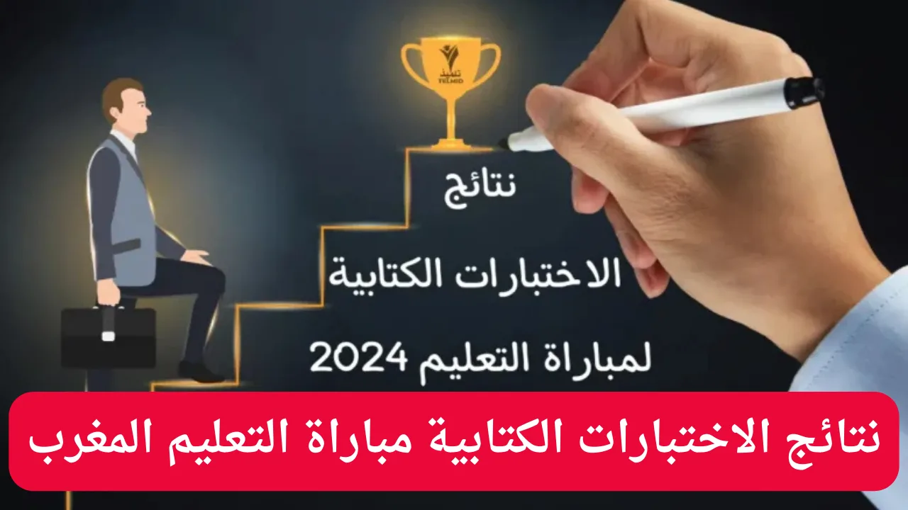 ‎”استعلم فوراً”.. لينــك نتائج الاختبارات الكتابية مباراة التعليم 2024 وموعد الاختبارات الشفهية والنهائية لمباراة التعليم بالمغرب