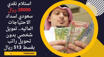 استلام نقدي 28000 ريال سعودي لسداد الاحتياجات الماليه.. تمويل شخصي بدون تحويل راتب بقسط 513 ريال