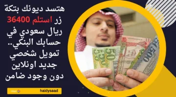 هتسد ديونك بتكة زر استلم 36400 ريال سعودي في حسابك البنكي.. تمويل شخصي جديد اونلاين دون وجود ضامن