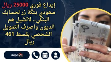 إيداع فوري 25000 ريال سعودي بتكة زر لحسابك البنكي.. لاتشيل هم الديون واصرف التمويل الشحصي بقسط 461 ريال