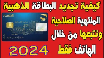 بالخطوات والشروط طريقة تجديد البطاقة الذهبية بالجزائر 2024 بكل سهولة