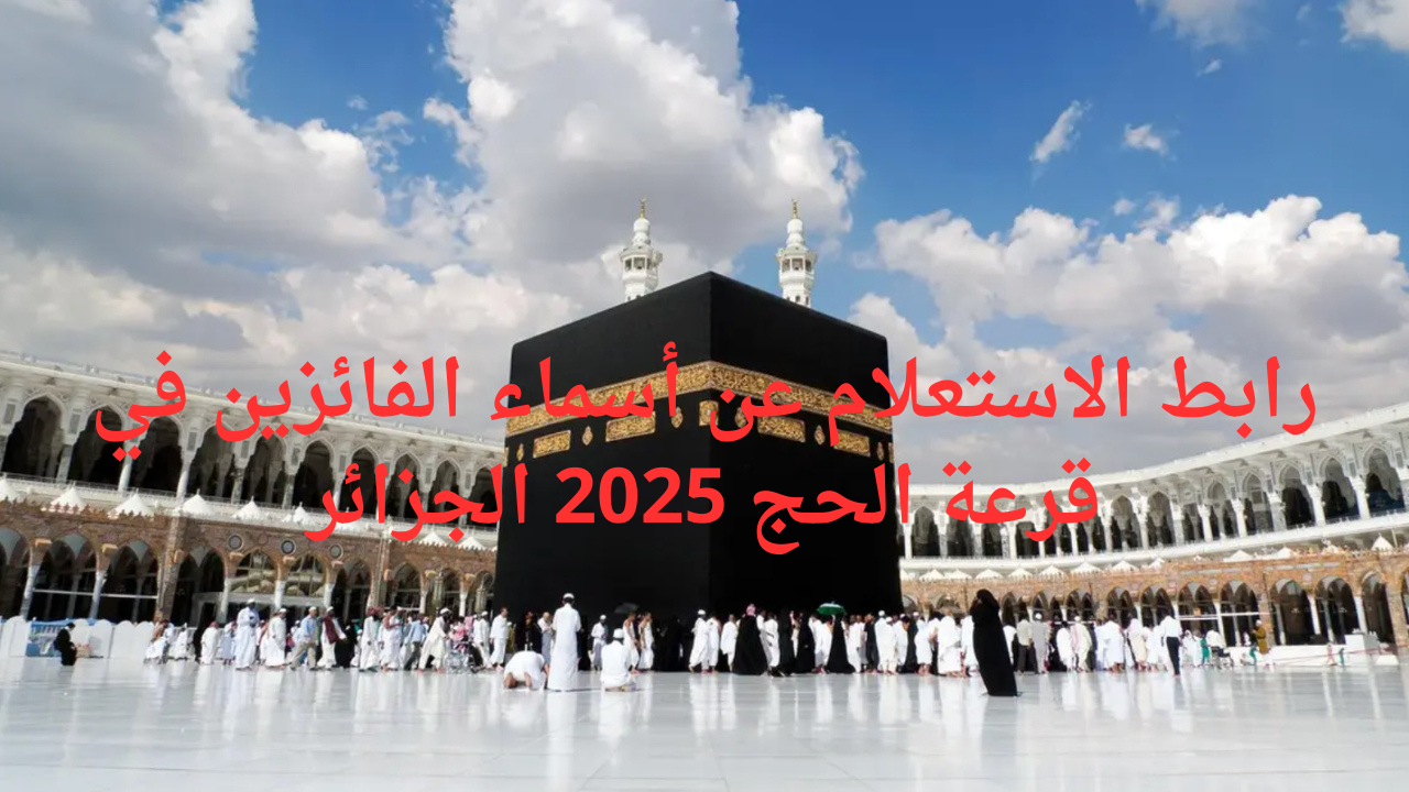 وزارة الشؤون الدينية تعلن رابط الاستعلام عن أسماء الفائزين في قرعة الحج 2025 الجزائر