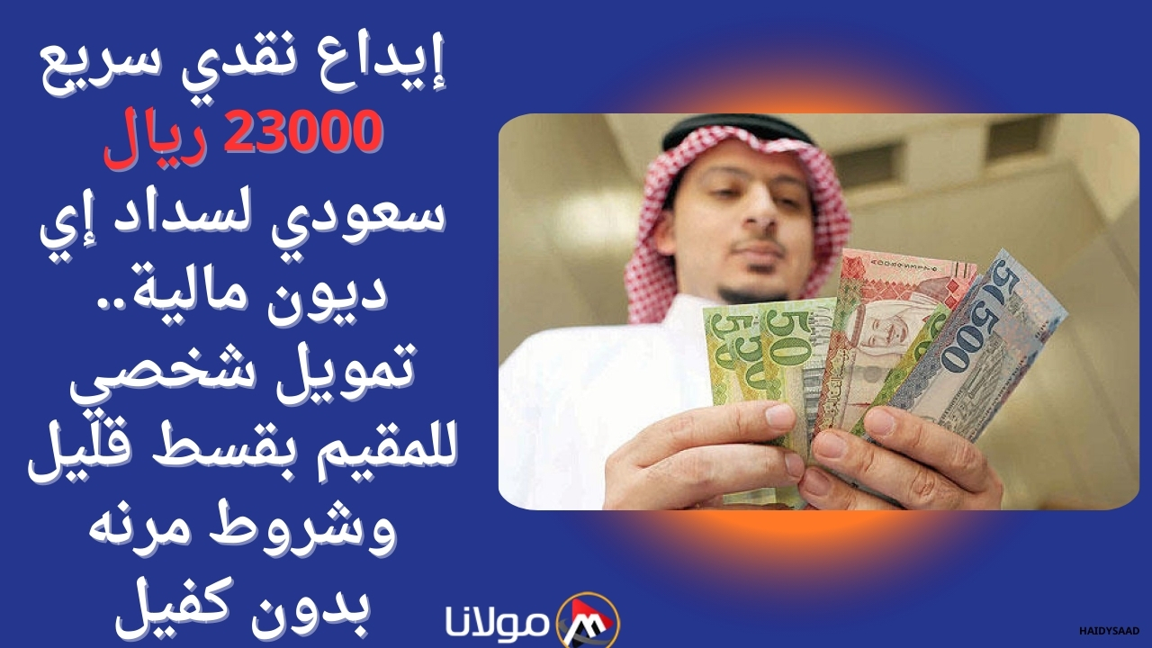 إيداع نقدي سريع 23000 ريال سعودي لسداد إي ديون مالية.. تمويل شخصي للمقيم بقسط قليل وشروط مرنه بدون كفيل