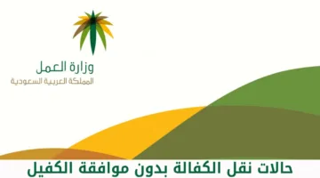 ما هي حالات نقل الكفالة بدون موافقة الكفيل بالمملكة السعودية 1446؟