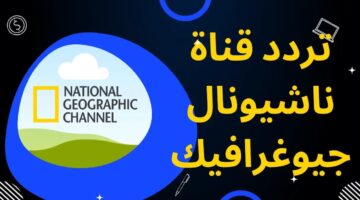 “2024 National Geographic Tv” تردد قناة ناشيونال جيوغرافيك علي جميع الأقمار الصناعية بأعلى جودة