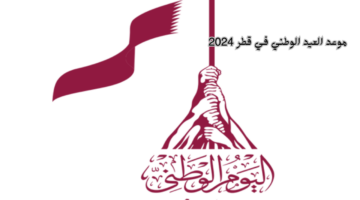 موعد العيد الوطني في قطر وما أهم مظاهر البهجة والاحتفالات بالعيد الوطني لقطر 2024