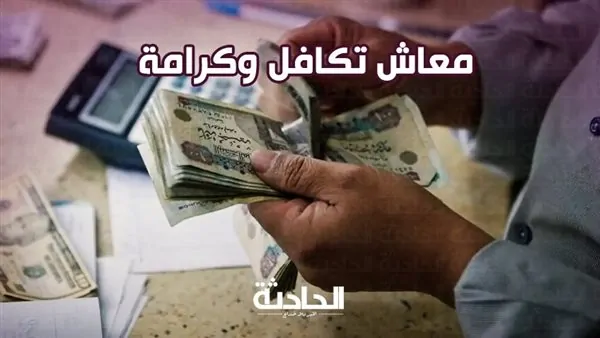 15 يناير.. التضامن الاجتماعي تحدد موعد صرف معاش تكافل وكرامة يناير 2025