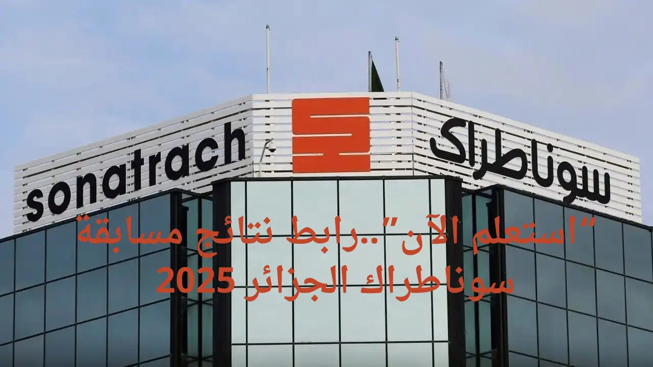 “sonatrach.com” نتائج مسابقة سوناطراك والشروط المطلوبة للتسجيل